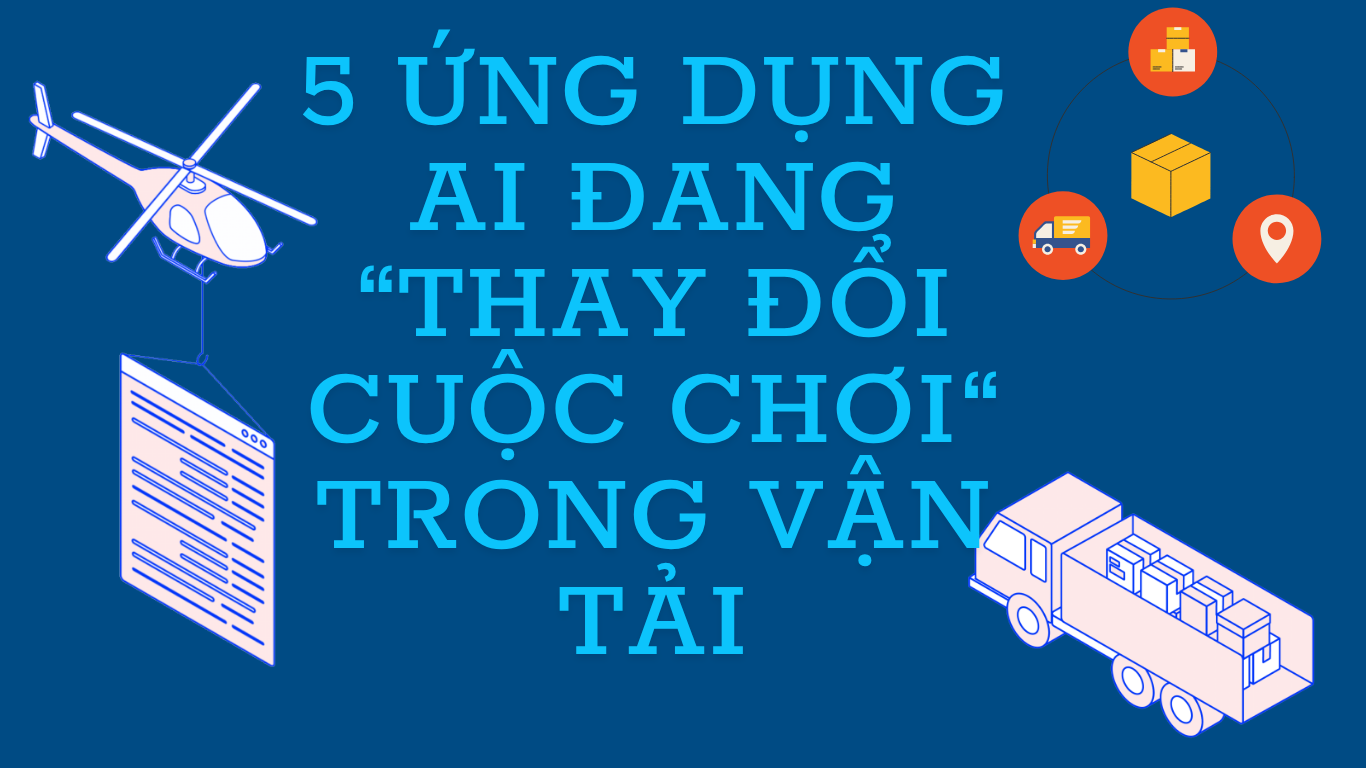 5 ỨNG DỤNG AI ĐANG “THAY ĐỔI CUỘC CHƠI“ TRONG VẬN TẢI
